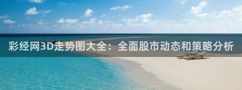 7790必发集团凯捷平台：彩经网3D走势图大全：全面股市动态和策略分析