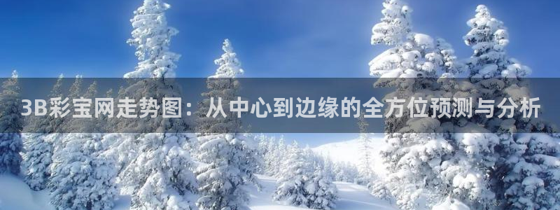 7790必发集团体育eon：3B彩宝网走势图：从中心到边缘的全方位预测与分析